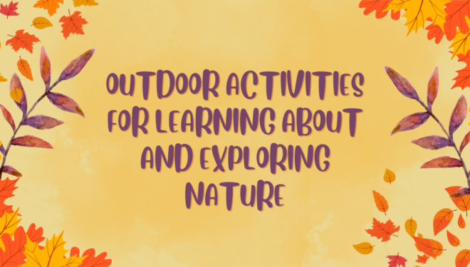 Outdoor Activities For Learning About And Exploring Nature