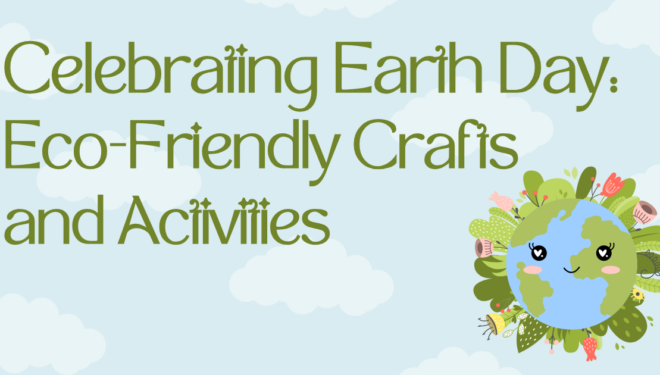 Celebrating Earth Day: Eco-Friendly Crafts and Activities